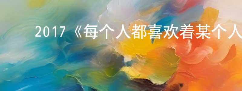﻿2017《每个人都喜欢着某个人》完整版电影/在线观看/百度云-美剧天堂 ﻿陈映东的blog